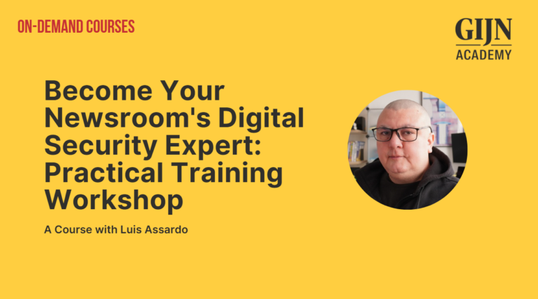 GIJN Academy, Luis Assardo, on-demand courses on becoming your newsroom's digital security expert